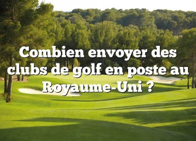 Combien envoyer des clubs de golf en poste au Royaume-Uni ?